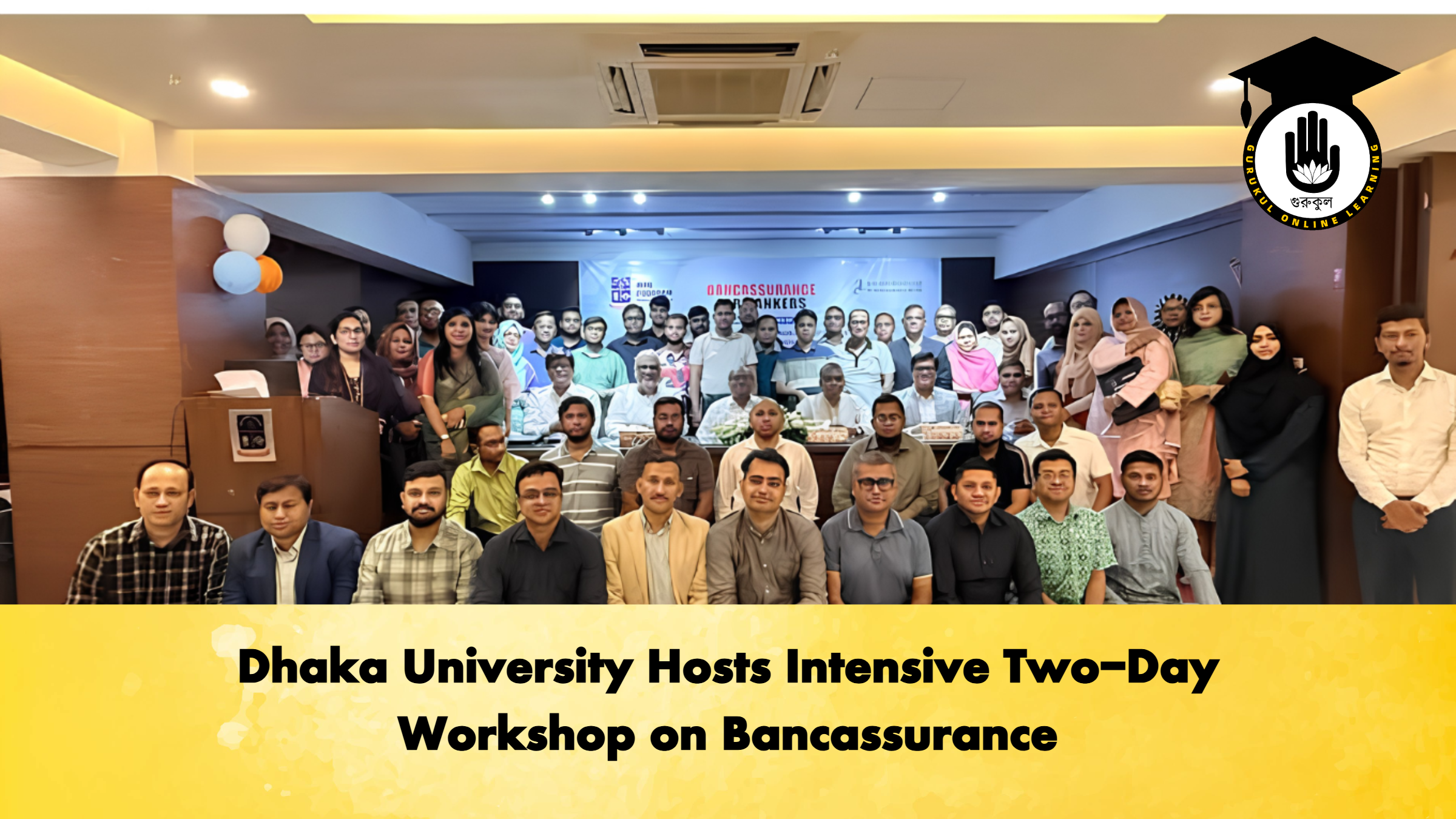 Dhaka University Hosts Intensive Two Day Workshop on Bancassurance 2 Banking Gurukul, GOLN Dhaka University Hosts Intensive Two-Day Workshop on Bancassurance