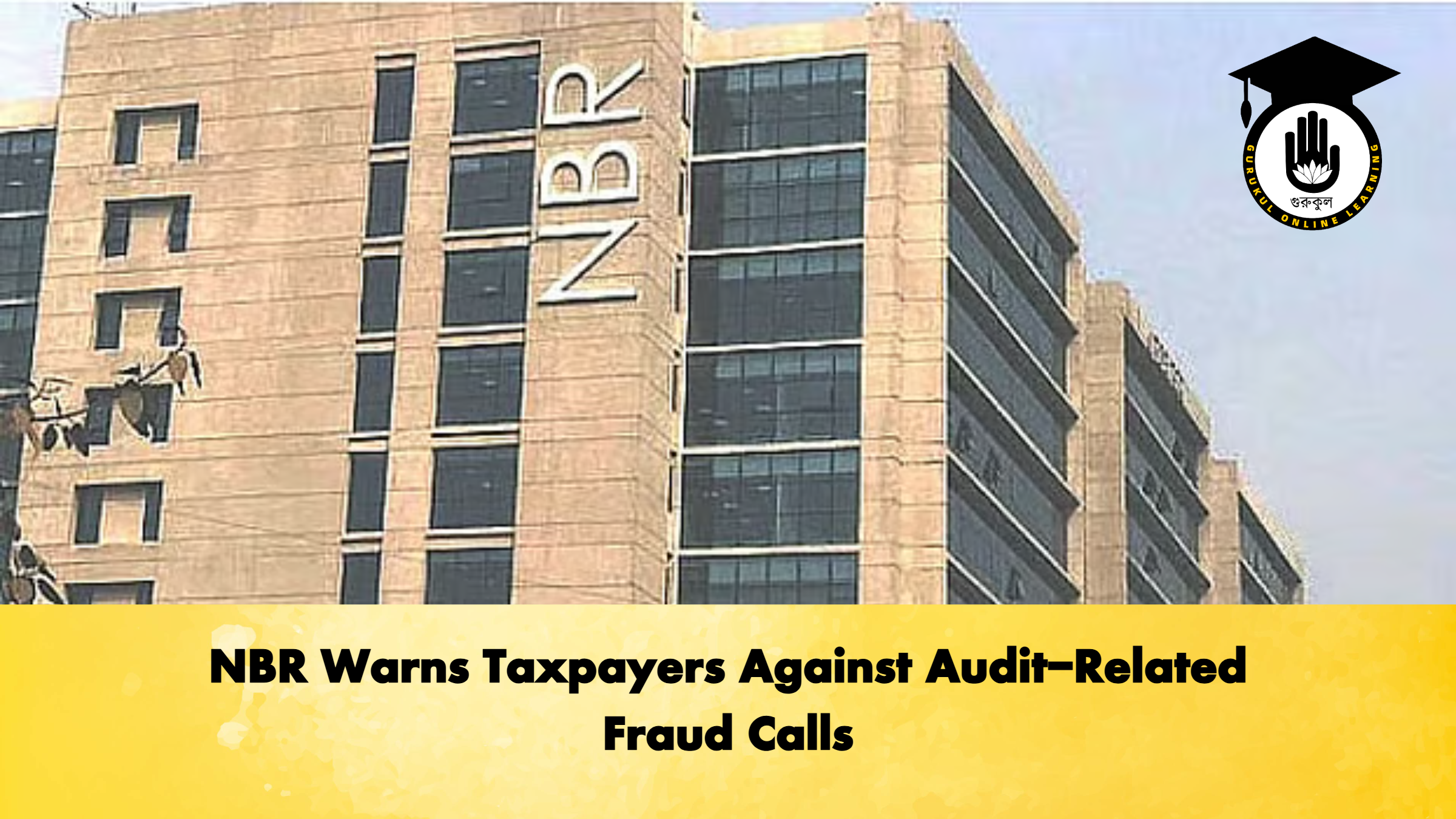 NBR Warns Taxpayers Against Audit-Related Fraud Calls 1 NBR Warns Taxpayers Against Audit Related Fraud Calls Banking Gurukul, GOLN NBR Warns Taxpayers Against Audit-Related Fraud Calls