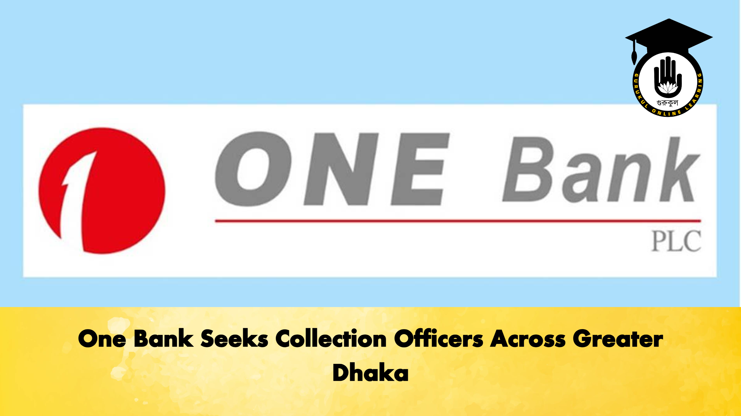 One Bank Seeks Collection Officers Across Greater Dhaka Banking Gurukul, GOLN One Bank Seeks Collection Officers Across Greater Dhaka