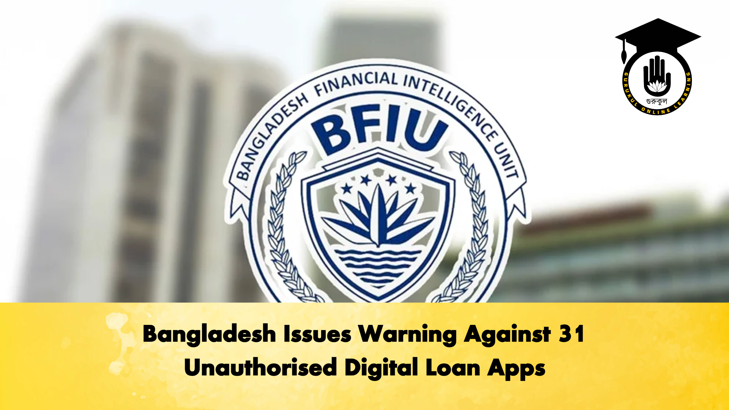 Bangladesh Issues Warning Against 31 Unauthorised Digital Loan Apps 2 Banking Gurukul, GOLN Bangladesh Issues Warning Against 31 Unauthorised Digital Loan Apps