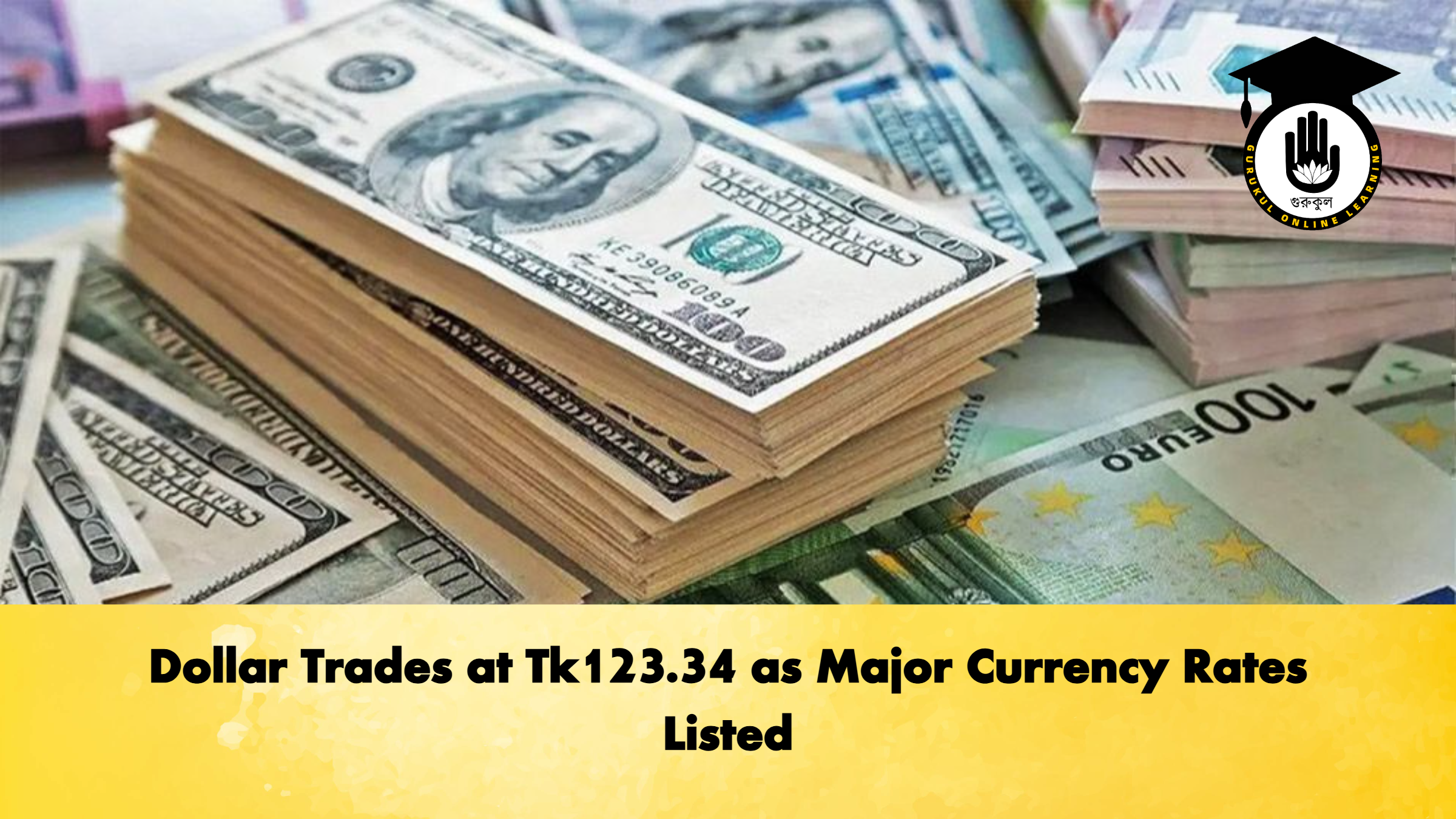 Dollar Trades at Tk123.34 as Major Currency Rates Listed Banking Gurukul, GOLN Dollar Trades at Tk123.34 as Major Currency Rates Listed