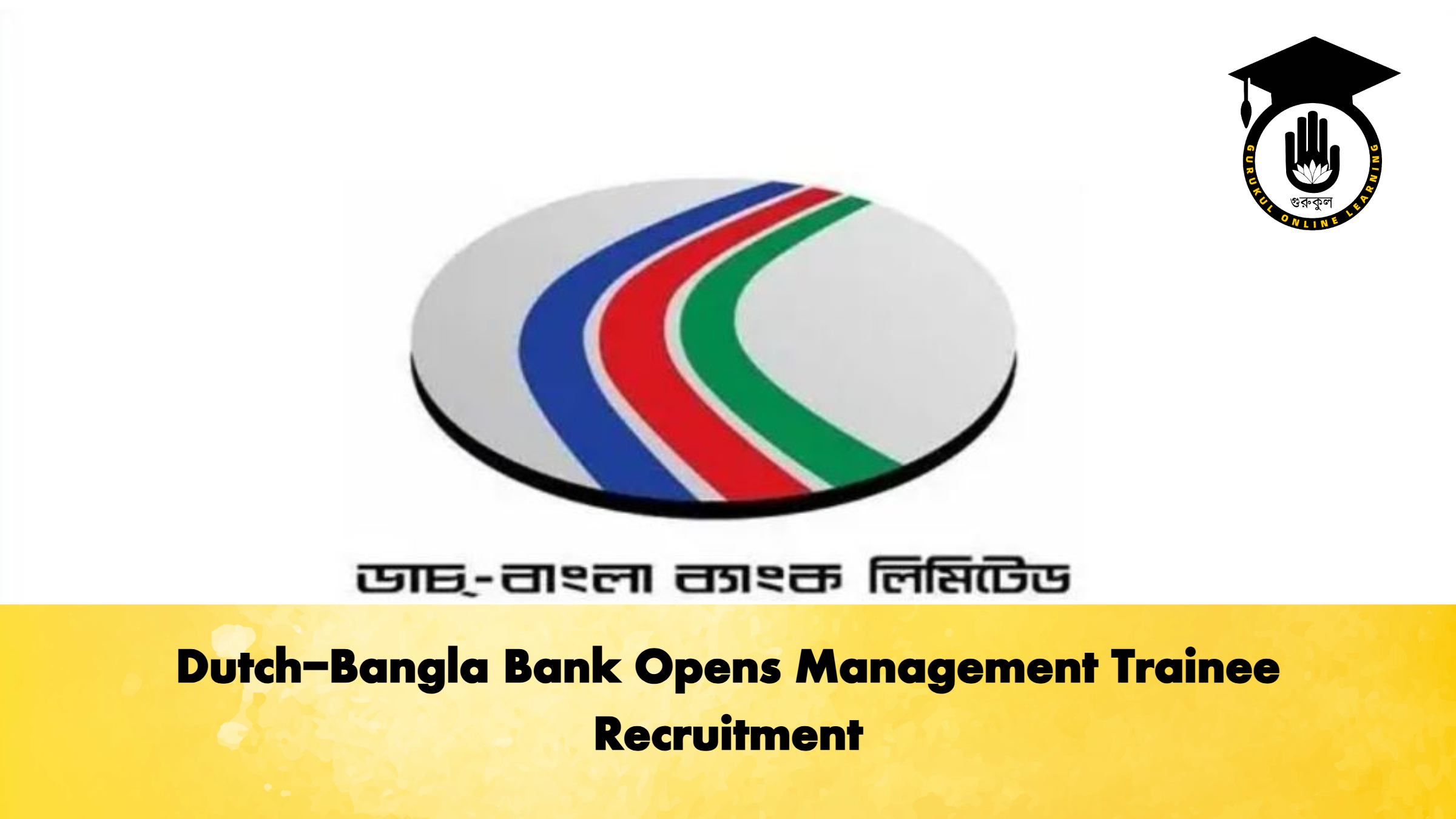 Dutch Bangla Bank Opens Management Trainee Recruitment 2 Banking Gurukul, GOLN Dutch-Bangla Bank Opens Management Trainee Recruitment