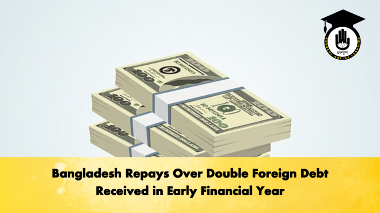 Bangladesh Repays Over Double Foreign Debt Received in Early Financial Year