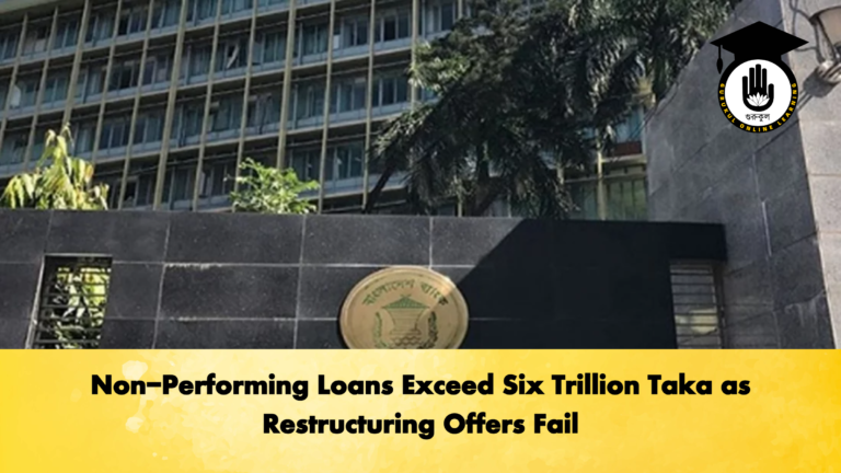 Non Performing Loans Exceed Six Trillion Taka as Restructuring Offers Fail Banking Gurukul, GOLN Non-Performing Loans Exceed Six Trillion Taka as Restructuring Offers Fail